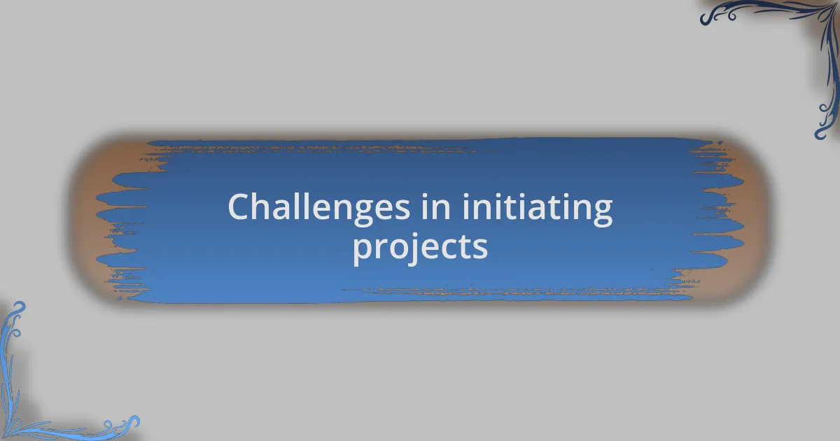 Challenges in initiating projects