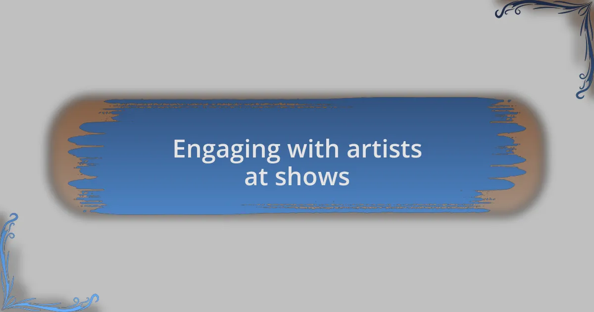 Engaging with artists at shows