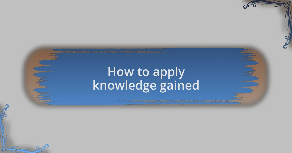 How to apply knowledge gained