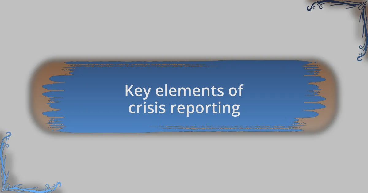Key elements of crisis reporting