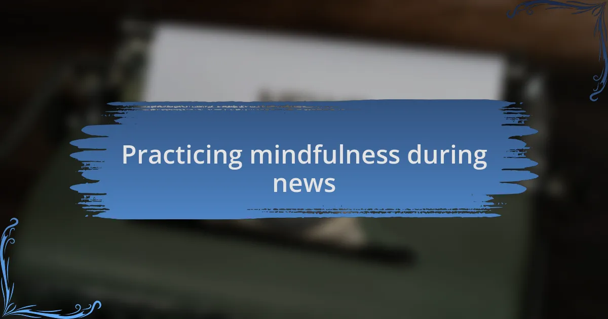 Practicing mindfulness during news