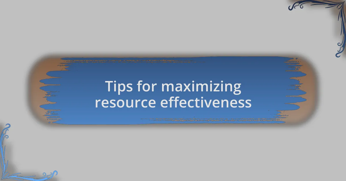 Tips for maximizing resource effectiveness