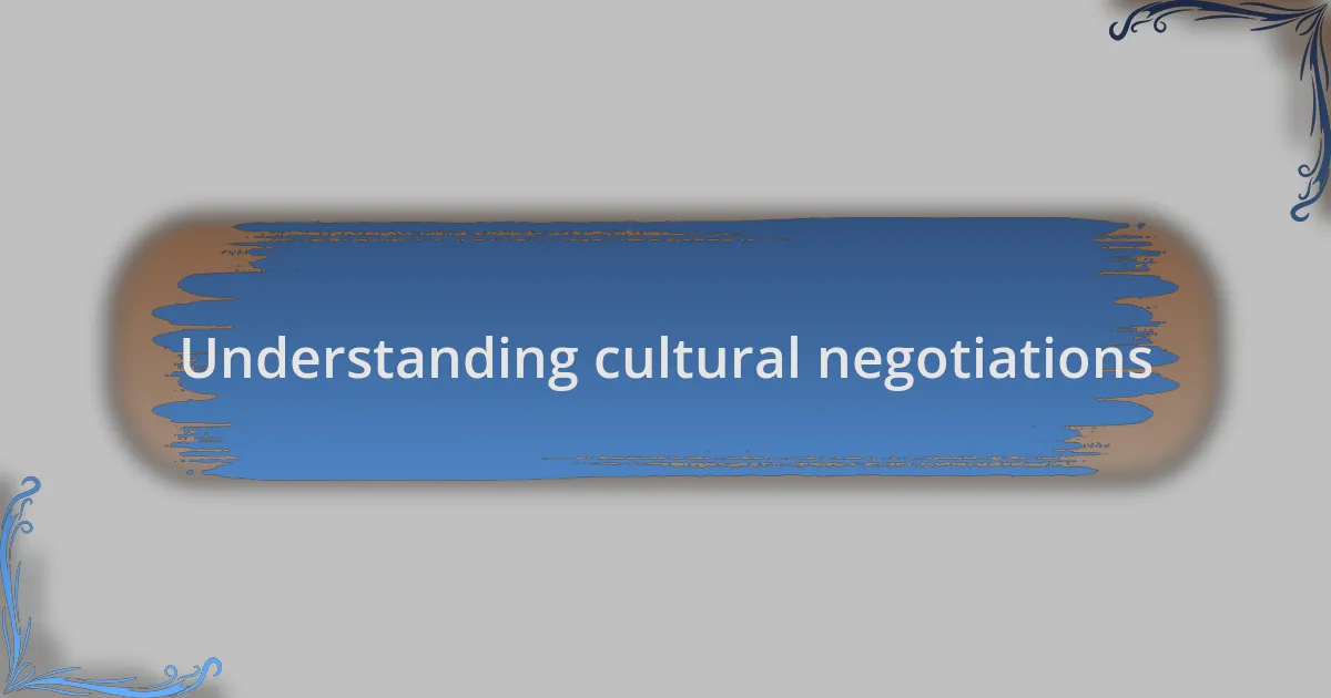 Understanding cultural negotiations